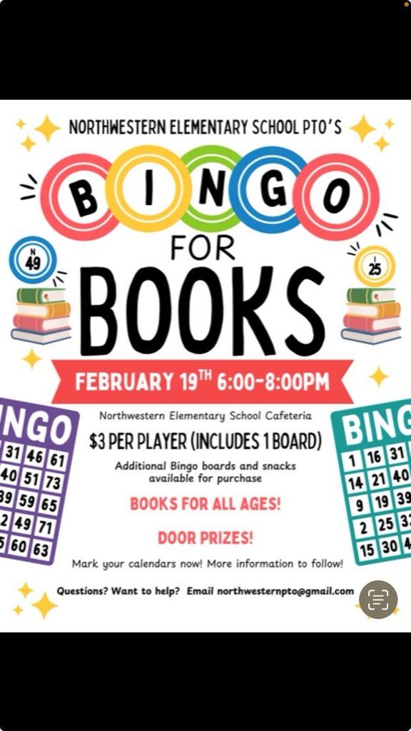 PTO Bingo for Books February 19th 6:00-8:00 p.m. at Northwestern Elementary Cafeteria $3 per player (includes 1 board) additional boards and snacks available for purchase. 