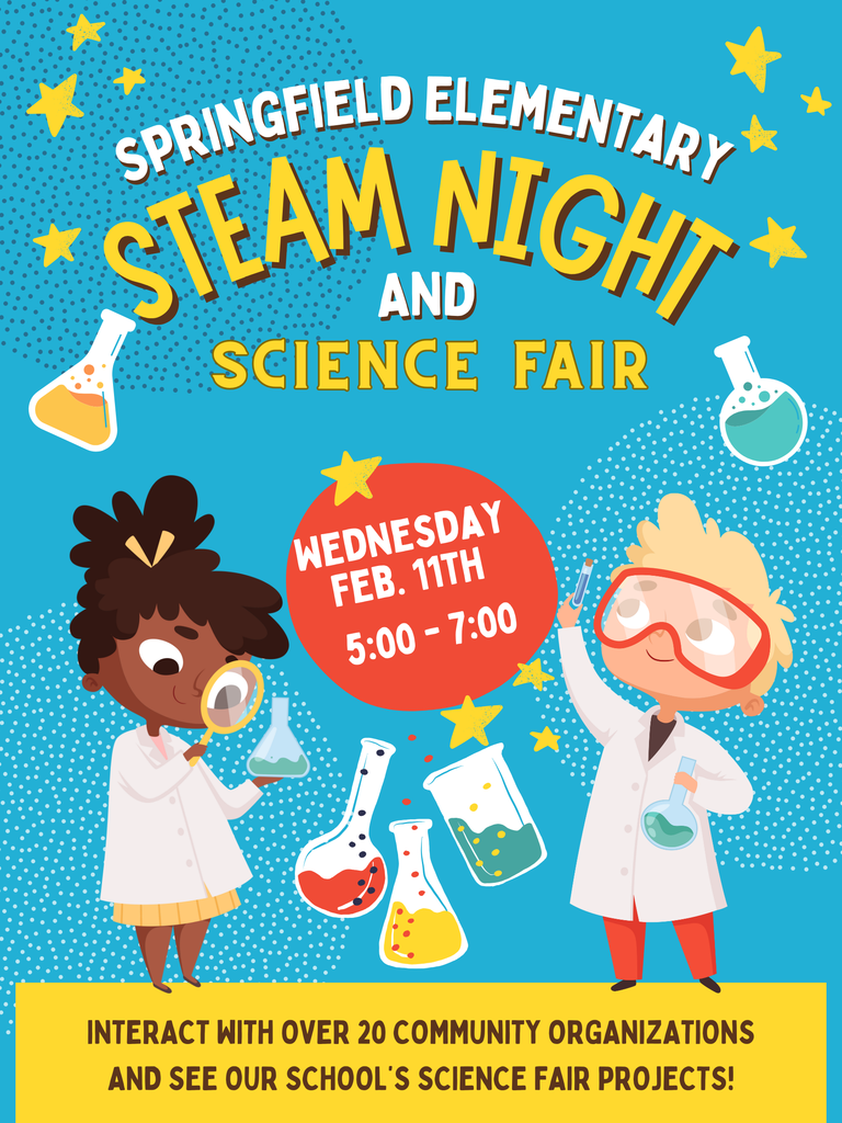 Steam Night and Science Fair at Springfield Elementary Wednesday, February 11th from 5-7pm.