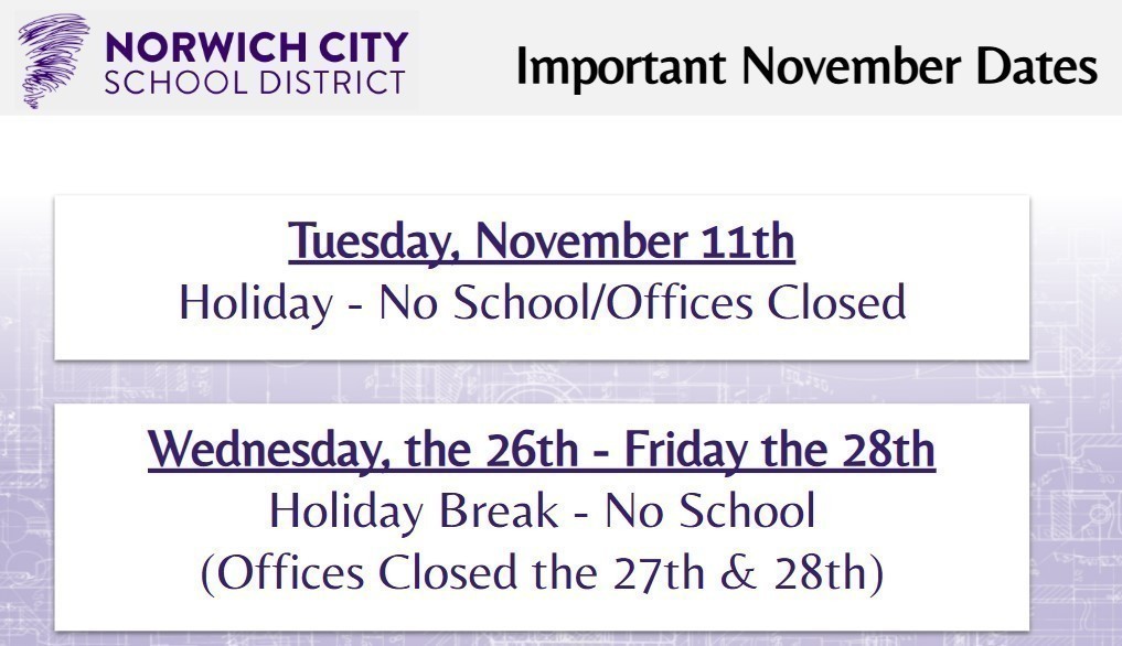 Attention guardians. Please see the important dates for November below: *Tuesday, November 11th: Holiday - No School/Offices Closed *Wednesday, the 26th - Friday the 28th: Holiday Break- No School (Offices Closed the 27th & 28th)