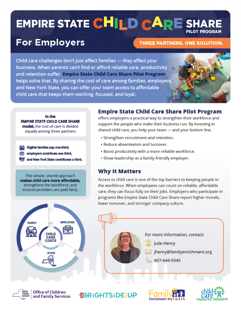 Child care challenges don’t just affect families — they affect your business. When parents can’t find or afford reliable care, productivity and retention suffer. Empire State Child Care Share Pilot Program helps solve that. By sharing the cost of care among families, employers, and New York State, you can offer your team access to affordable child care that keeps them working, focused, and loyal.