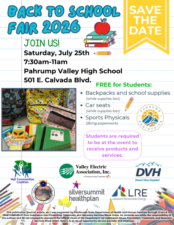 Back to School Fair 2026 Saturday, July 25th 7:30am-11am Pahrump Valley High School 501 E. Calvada Blvd. Students are required to be at the even to receive products and services.