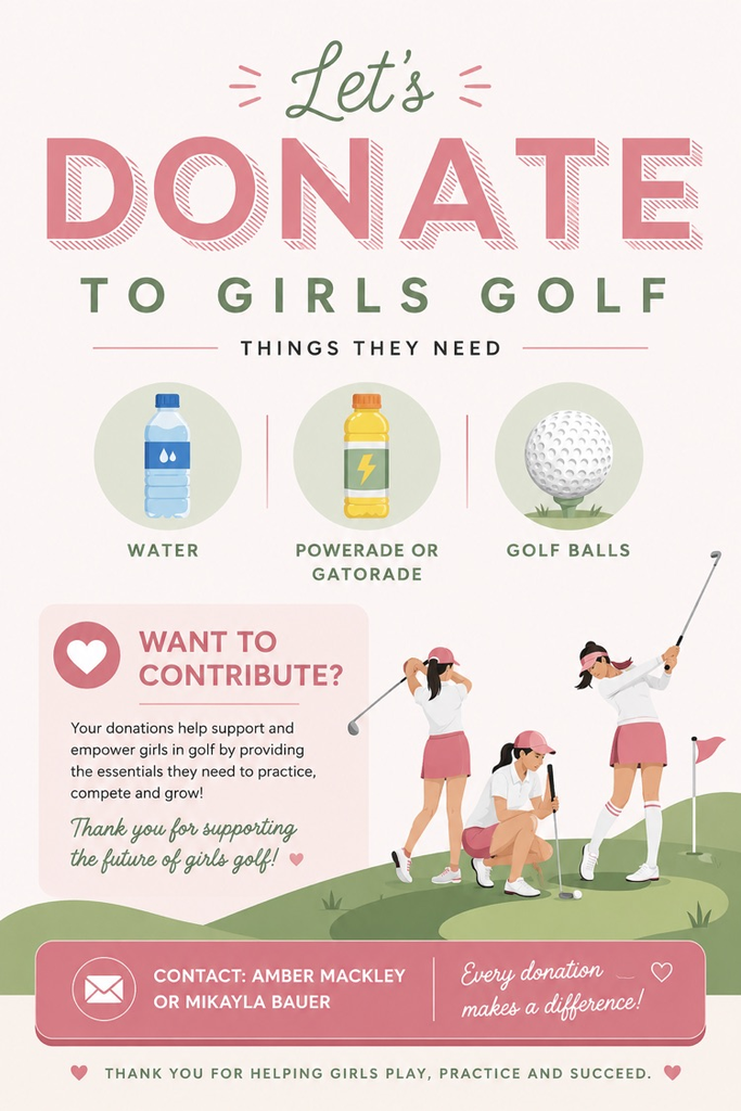 If you’re interested in donating to girls golf! Contact Amber Mackley or Mikayla Bauer Items needed are water, Powerade or Gatorade, and/or golf balls!