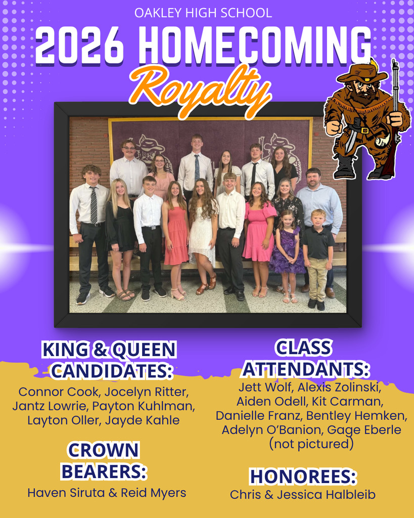 The energy at Oakley High School was electric as the community gathered to celebrate the 2026 Homecoming Royalty. King and Queen candidates: Connor Cook, Jocelyn Ritter, Jantz Lowrie, Payton Kuhlman, Layton Oller, and Jayde Kahle. Class Attendants: Jett Wolf, Alexis Zolinski, Aiden Odell, Kit Carman, Danielle Franz, Bentley Hemken, and Adelyn O’Banion, alongside Gage Eberle (who was not pictured). Crown Bearers: Haven Siruta and Reid Myers. Honorees Chris and Jessica Halbleib