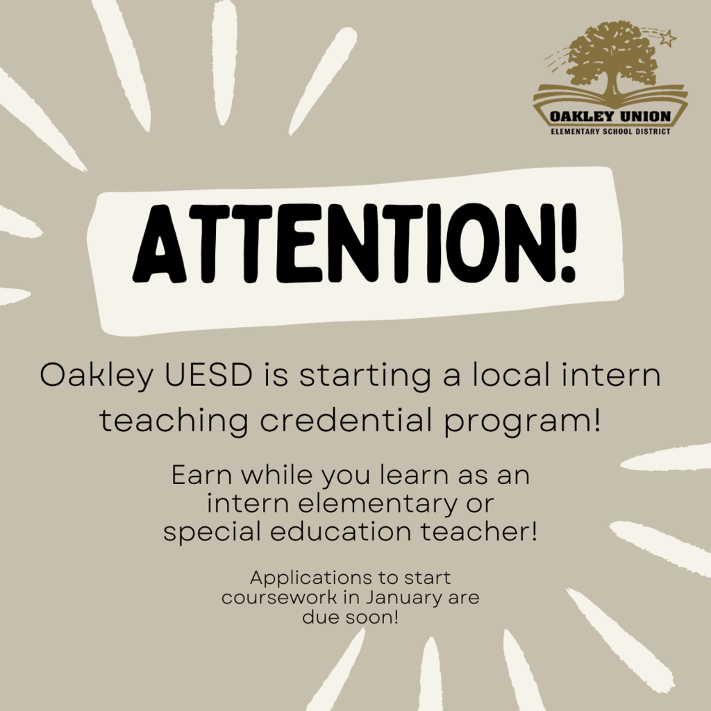ATTENTION! Oakley UESD is starting a local intern teaching credential program! Earn while you learn as an intern elementary or special education teacher! Applications to start coursework in January are due soon!