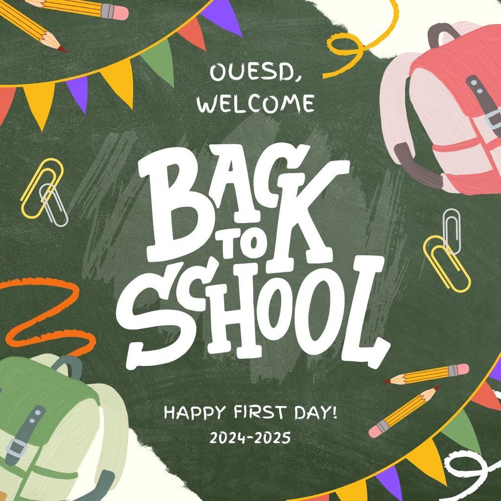 OUESD, WELCOME BACK TO SCHOOL HAPPY FIRST DAY! 2024-2025
