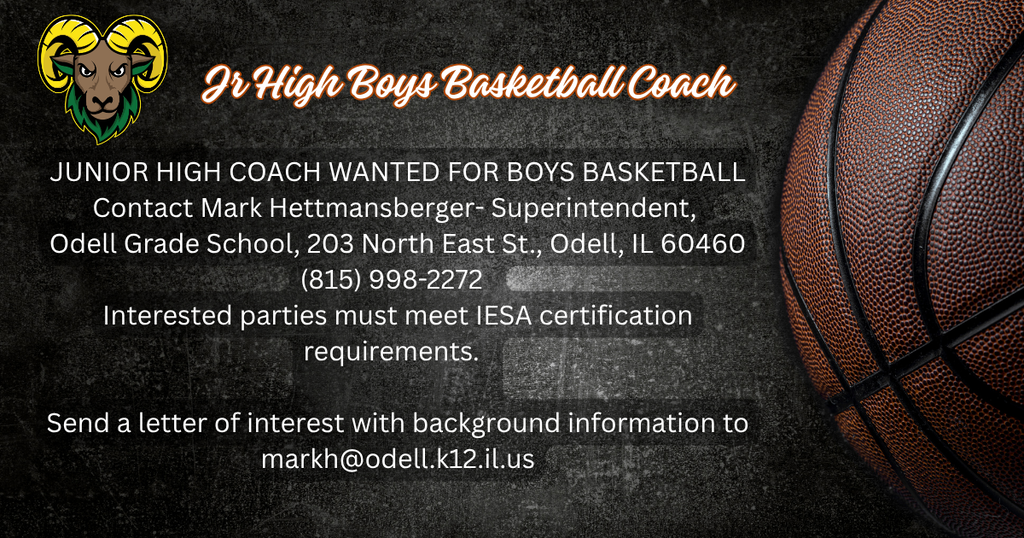 🐏JUNIOR HIGH COACH WANTED FOR BOYS BASKETBALL – Contact Mark Hettmansberger- Superintendent, 💚Odell Grade School, 203 North East St., Odell, IL 60460 (815) 998-2272. Interested parties must meet IESA certification requirements. Send a letter of interest with background information to markh@odell.k12.il.us