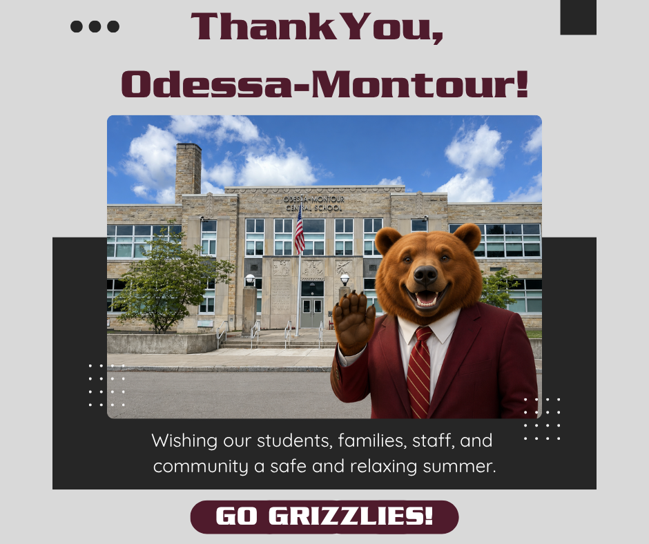 A social media graphic thanking the Odessa-Montour school community. The design features the headline "Thank You, Odessa-Montour!" at the top. Centered below is a photo of Odessa-Montour Central School under a bright blue sky with white clouds. In the foreground, a smiling bear mascot wearing a maroon suit and striped tie waves to the viewer. Beneath the image, the text reads, "Wishing our students, families, staff, and community a safe and relaxing summer." A maroon banner at the bottom says, "GO GRIZZLIES!" The graphic uses a light gray background with maroon and black accent shapes in the district's school colors.