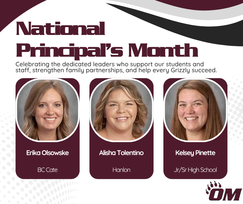Graphic recognizing National Principals Month at Odessa-Montour. The graphic features the headline “National Principal’s Month” with the message, “Celebrating the dedicated leaders who support our students and staff, strengthen family partnerships, and help every Grizzly succeed.” Below the text are three staff portraits labeled: Erika Olsowske, BC Cate; Alisha Tolentino, Hanlon; and Kelsey Pinette, Jr/Sr High School. The design uses Odessa-Montour’s maroon, gray, black, and white school colors and includes the OM logo in the bottom-right corner. The graphic honors and thanks the district’s principals for their leadership, dedication, and support of students, staff, and families.