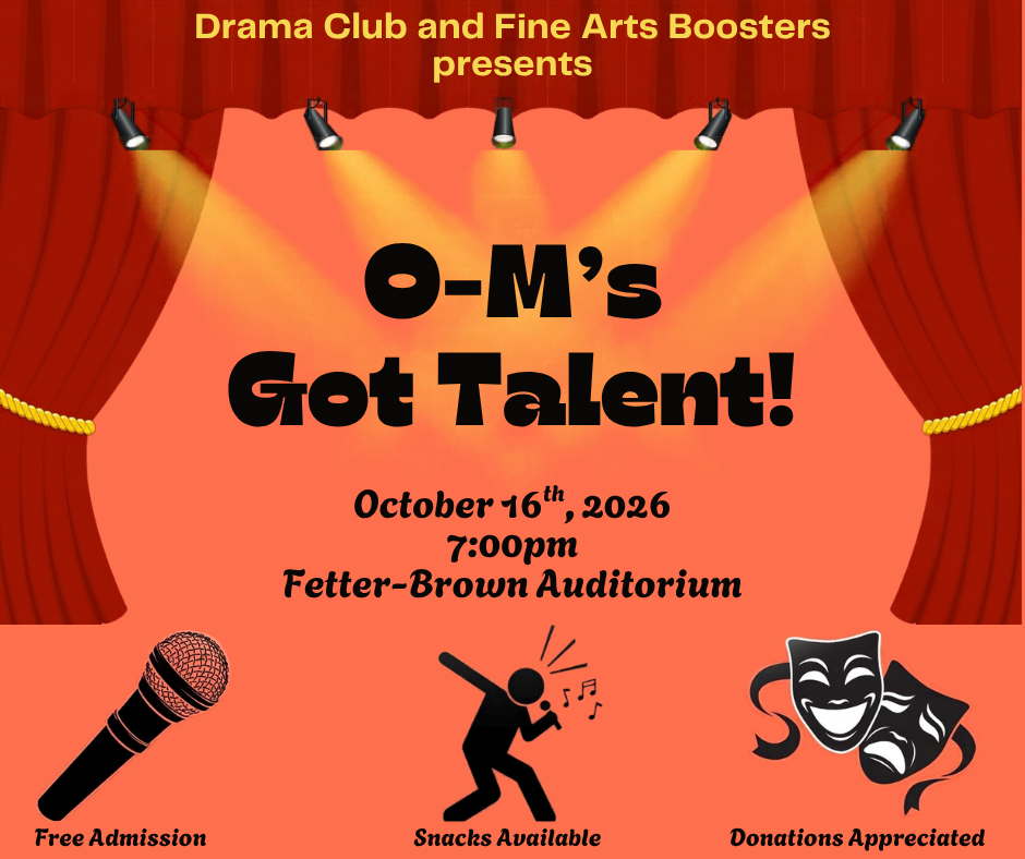 Alt Text:  Promotional poster for O-M's Got Talent. The graphic features a theater stage with red curtains pulled open and five spotlights shining onto the center of the stage. The text reads: "Drama Club and Fine Arts Boosters presents O-M's Got Talent!" Below, the event details state: "October 16th, 2026, 7:00 PM, Fetter-Brown Auditorium." Along the bottom are icons of a microphone, a person singing, and theater masks. Additional text highlights "Free Admission," "Snacks Available," and "Donations Appreciated." The design uses warm red, orange, yellow, and black colors to create a lively stage-performance theme.