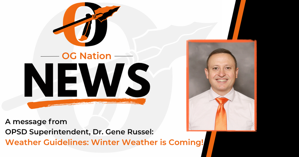 OG Nation News. A message from OPSD Superintdent, Dr. Gene Russel: Weather Guidelines: Winter weather is coming!