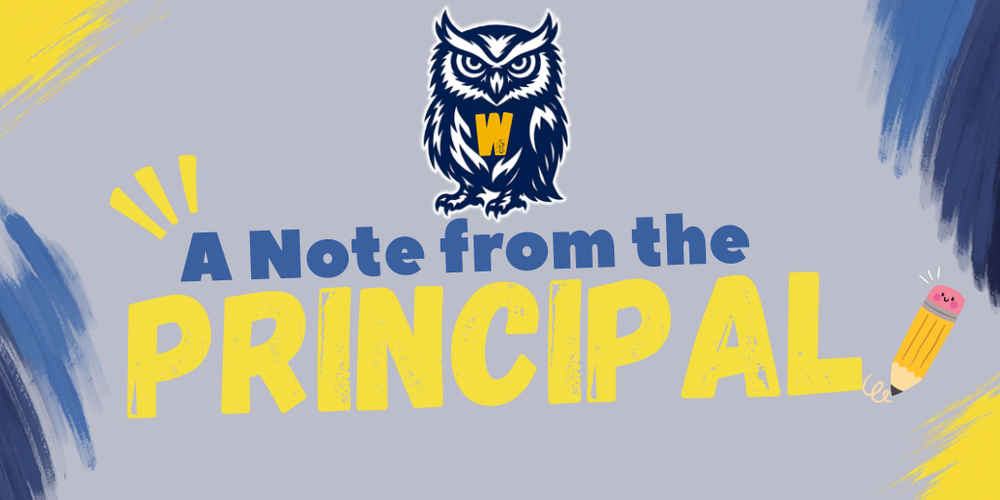Graphic with a gray background featuring a blue and white owl mascot holding a yellow “W” at the top center. Large blue and yellow text reads, “A Note from the PRINCIPAL.” Blue and yellow paint-brush accents decorate the corners, with a small yellow pencil illustration on the right side. The design uses school colors and a playful, welcoming style.