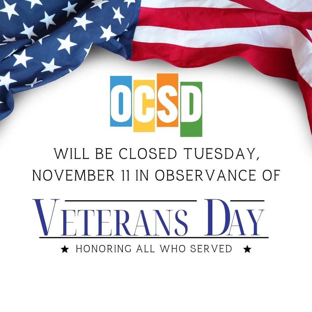 OCSD will be closed Tuesday, November 11 in observance of Veterans Day. Honoring all who served. Text surrounded by the American flag.