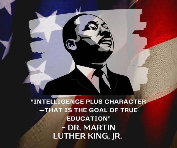 "Intelligence plus character - that is the goal of true education," Dr. Martin Luther King, Jr