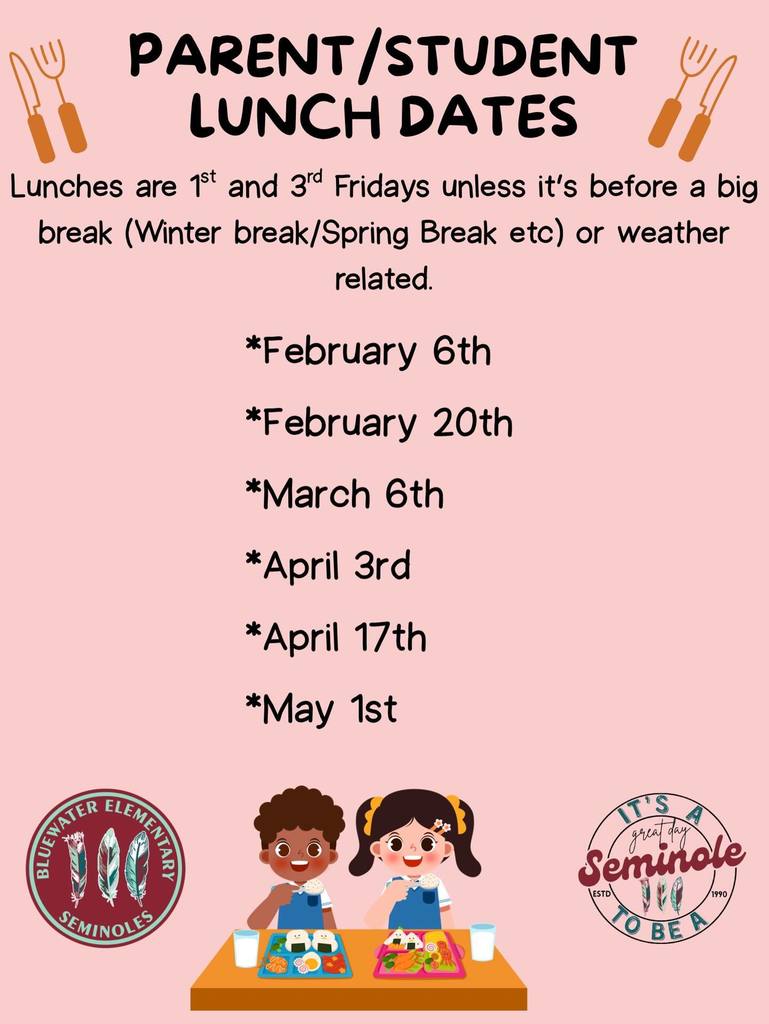A pink flyer titled “Parent/Student Lunch Dates” listing lunch opportunities on select Fridays, with dates: February 6th, February 20th, March 6th, April 3rd, April 17th, and May 1st. The flyer notes lunches are held on the 1st and 3rd Fridays unless affected by breaks or weather. At the bottom, illustrated children sit at a table eating lunch, alongside Bluewater Elementary Seminoles and “It’s a Great Day to Be a Seminole” logos.