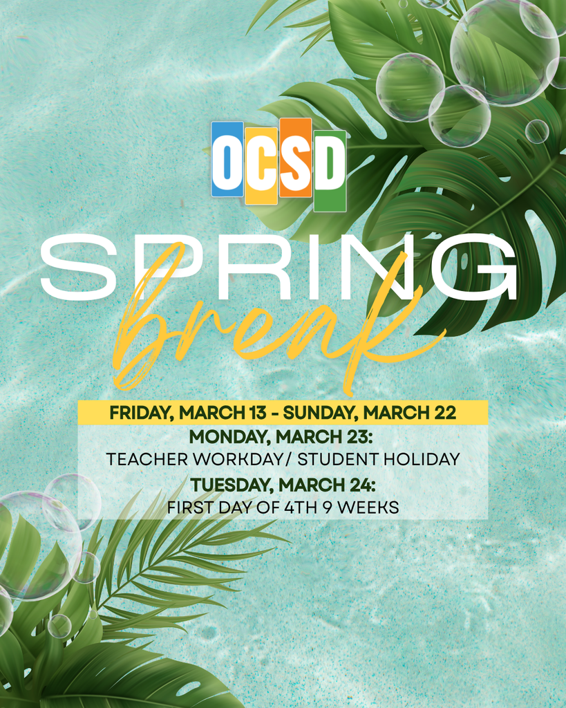 A bright spring‑themed graphic featuring tropical leaves and bubbles over a turquoise water background. At the top is the OCSD logo in blue, orange, yellow, and green. Large text reads “Spring Break.” Below, a yellow banner announces: “Friday, March 13 – Sunday, March 22.” Additional text states: “Monday, March 23: Teacher Workday / Student Holiday” and “Tuesday, March 24: First Day of 4th 9 Weeks.”