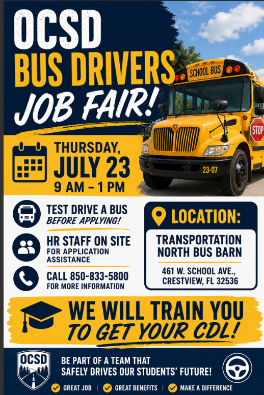 OCSD Bus Drivers Job Fair! Thursday, July 23 9am-1pm. Transportation North Bus Barn.461 W. School Ave. Crestview, FL 32536. We will train you to get your CDL! Test Drive a bus. HR staff on site. Call 850-833-5800 for more information.