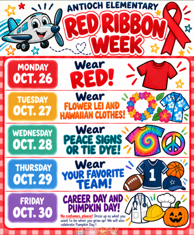 Red Ribbon Week dress up days. Monday-wear red. Tuesday Wear Flower Lei or Hawaiian shirt. Wednesday wear tye dye or peace signs. Thursday wear your favorite team shirt. Friday dress up as your career or pumpkin day.