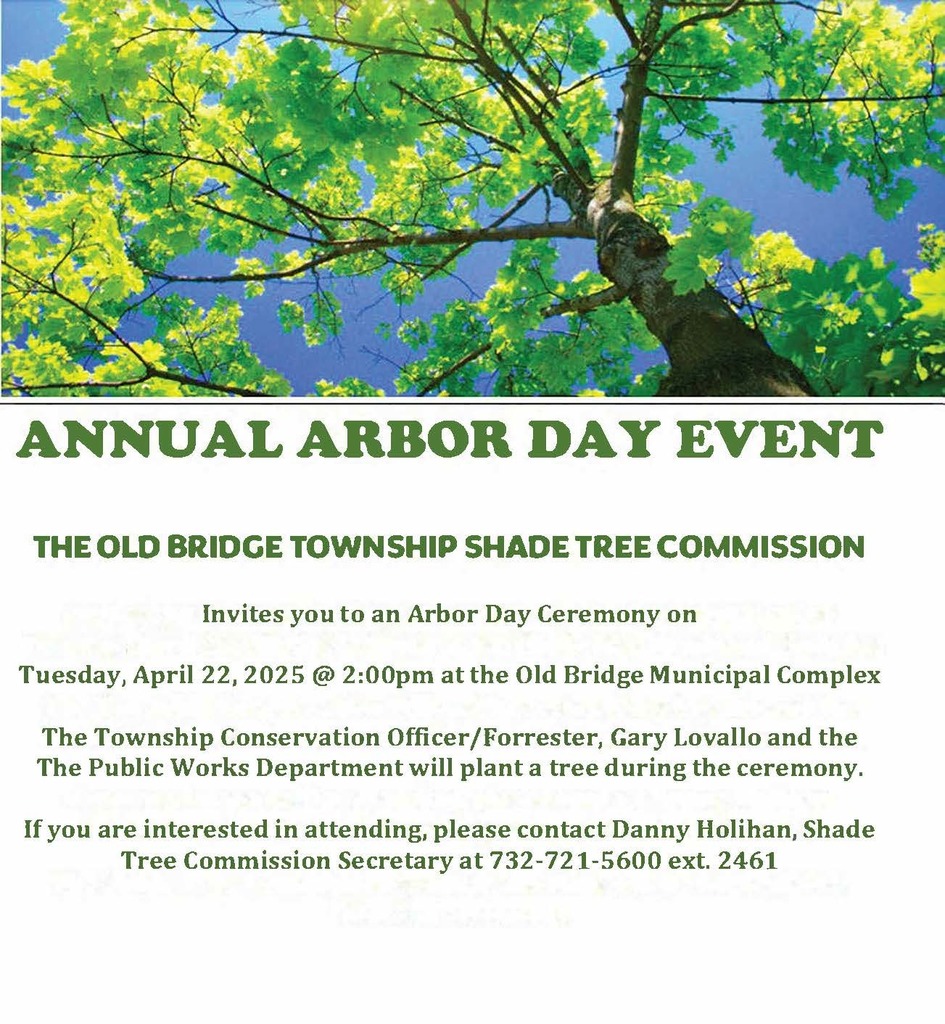 The Old Bridge Township Shade Tree Commission invites you to an Arbor Day Ceremony on Tuesday, April 22nd at 2:00pm at the Old Bridge Municipal Complex. If you are interested in attending, please contact Danny Holihan, Shade Tree Commission Secretary at 732-721-5600 ext. 2461
