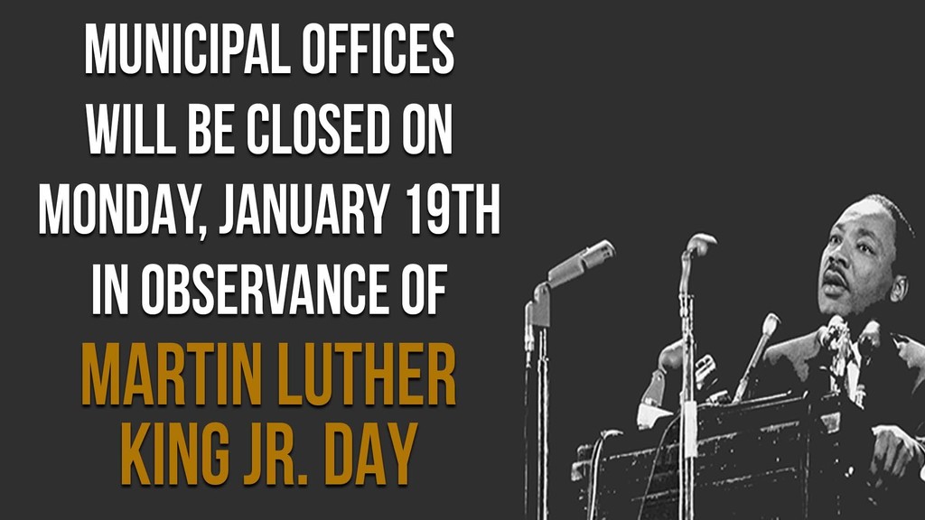As a reminder, municipal offices will be closed today in observance of Martin Luther King Jr. Day.