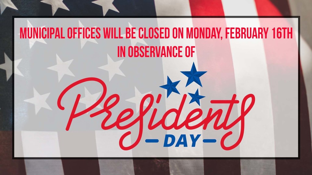 As a reminder, municipal offices will be closed today in observance of Presidents Day