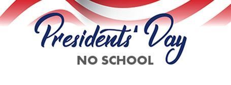 NO SCHOOL- Presidents' Day, Monday, February 17th