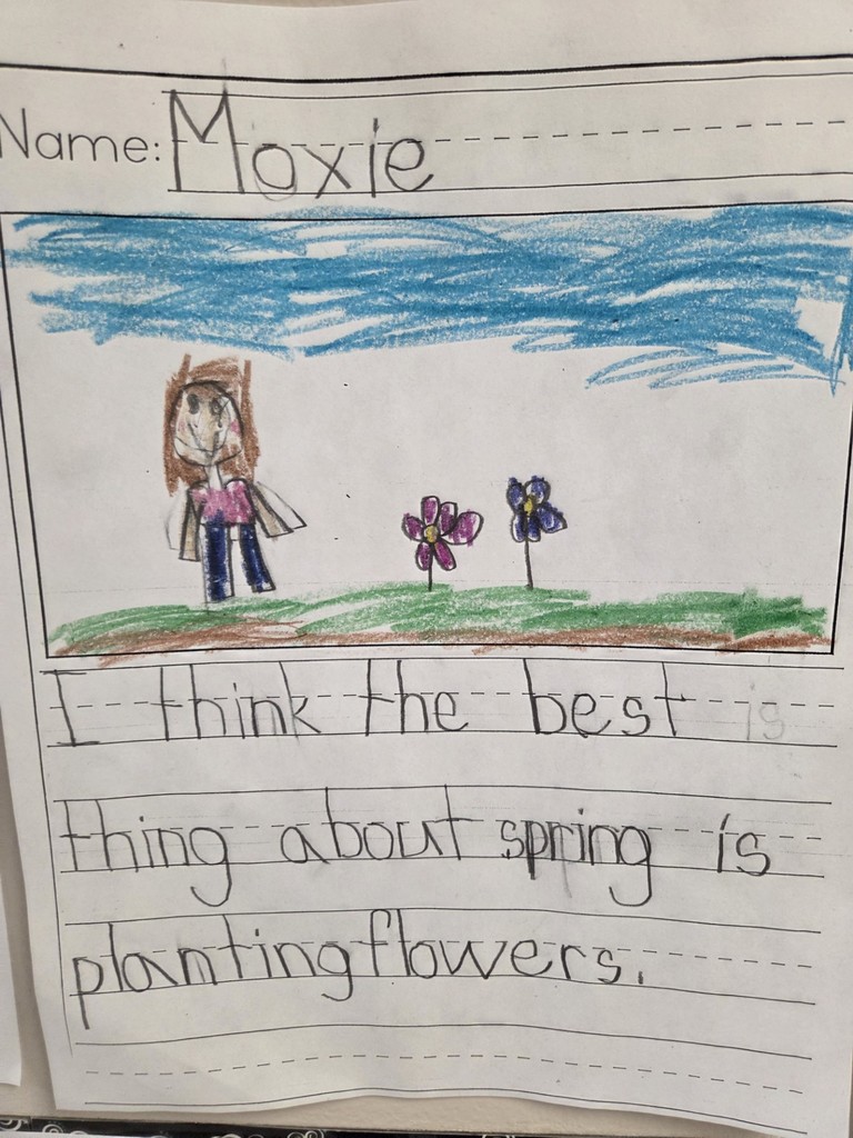 1st grader Moxie writes, "I think the best thing about spring is planting flowers."