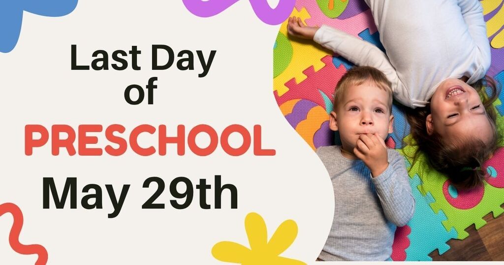 Last day of Preschool - May 29th.