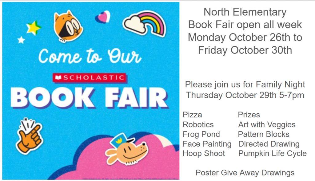 North Elementary Book Fair Monday, October 26th through Friday, October 30th. Please join us for Family Night Thursday Evening from 5-7pm. Pizza, games, and prizes!