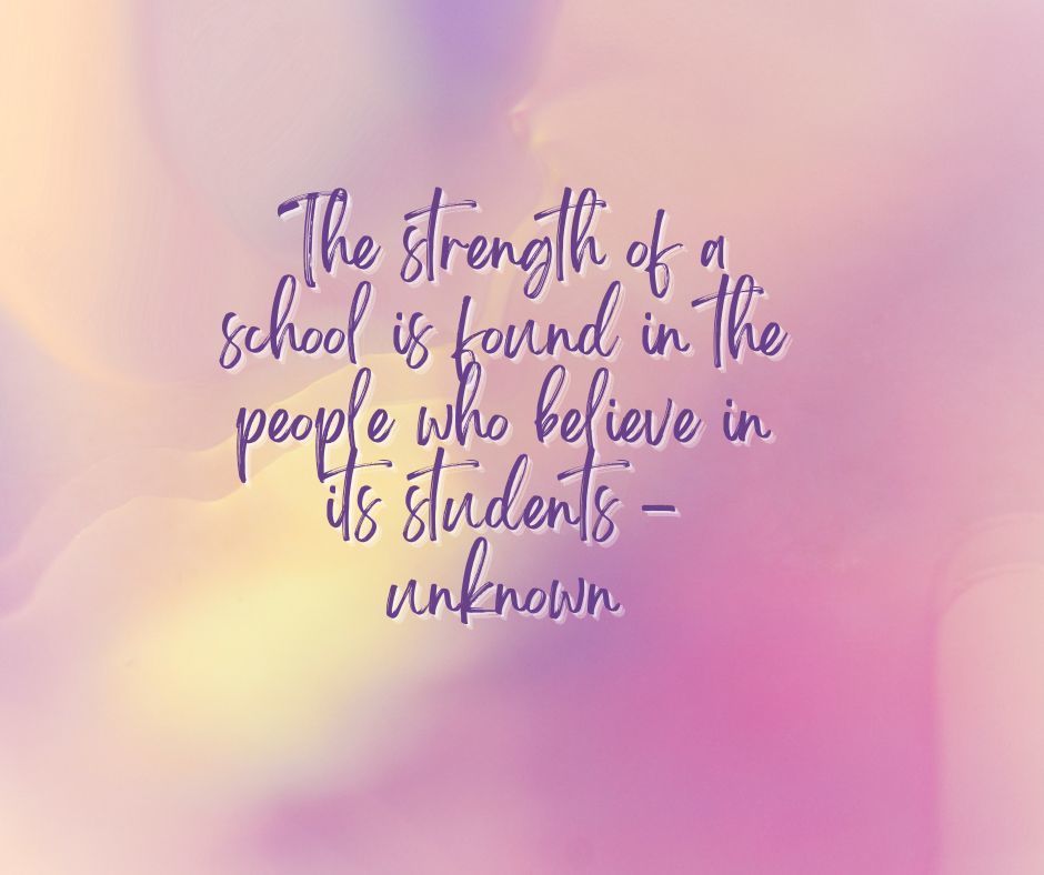 The strength of a school is found in the people who believe in its students - unknown