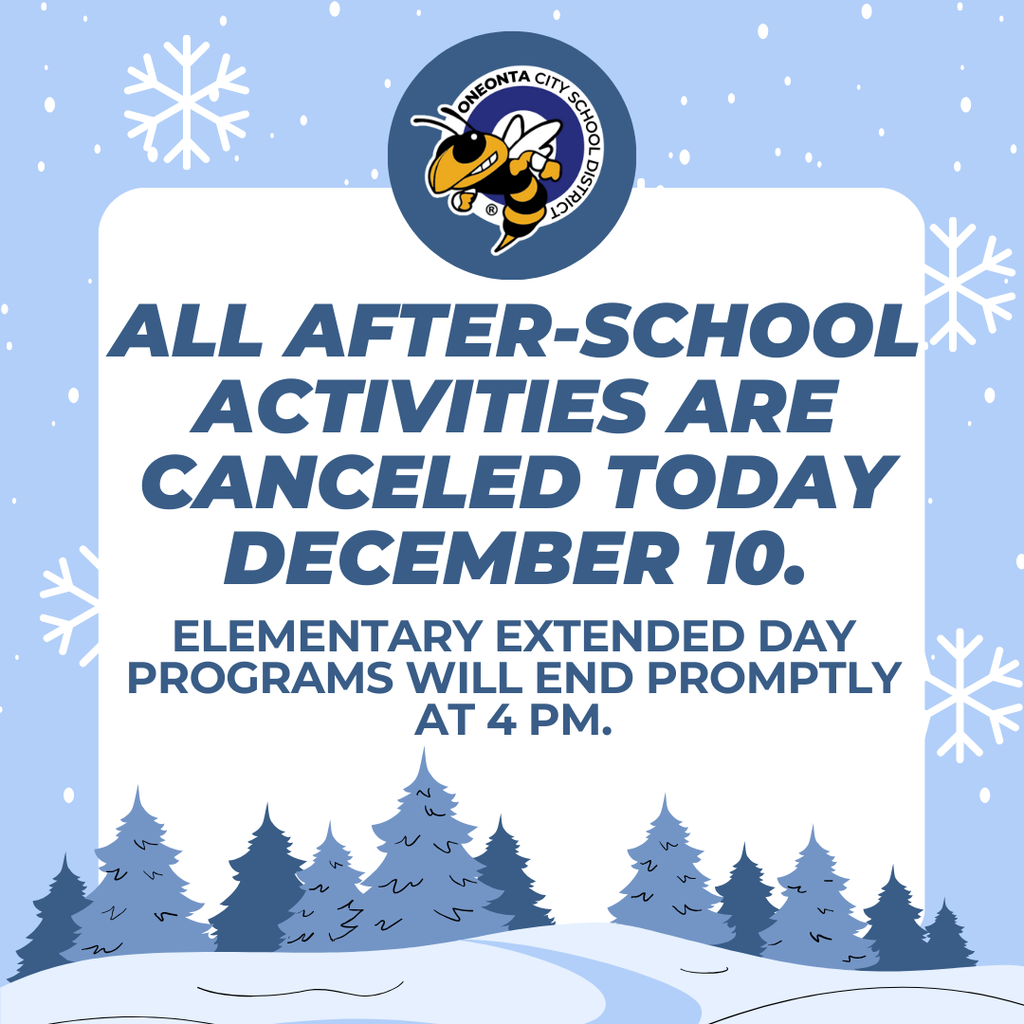 Due to inclement weather, all Oneonta City School District afterschool activities are canceled for today. Elementary Extended Day programs will end promptly at 4 PM.