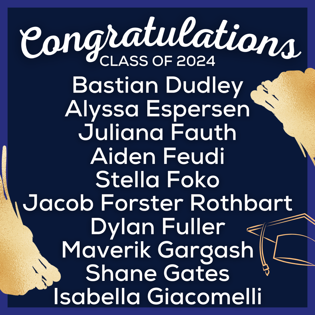 white text on blue background that reads: Congratulations Class of 2024, Bastian Dudley Alyssa Espersen Juliana Fauth Aiden Feudi Stella Foko Jacob Forster Rothbart Dylan Fuller Maverik Gargash Shane Gates Isabella Giacomelli