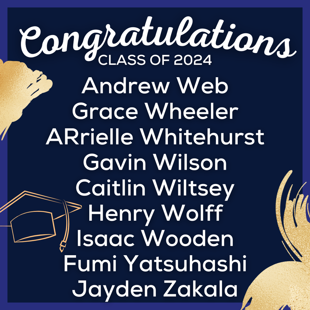 white text on blue background that reads: Congratulations Class of 2024, Andrew Web Grace Wheeler ARrielle Whitehurst Gavin Wilson Caitlin Wiltsey Henry Wolff Isaac Wooden Fumi Yatsuhashi Jayden Zakala