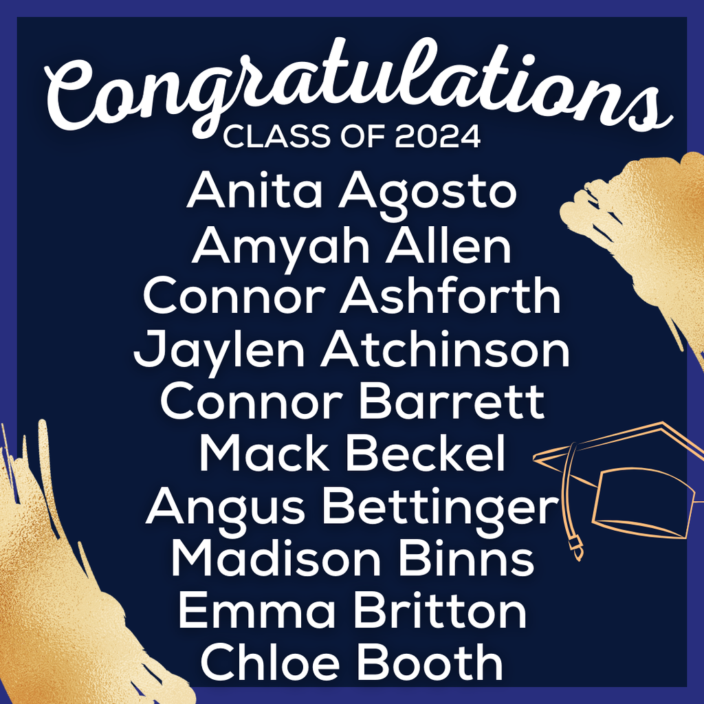 white text on blue background that reads: Congratulations Class of 2024, Anita Agosto, Amyah Allen, Connor Ashforth, Jaylen Atchinson, Connor Barrett, Mack Beckel, Angus Bettinger, Madison Binns, Emma Britton, Chloe Booth
