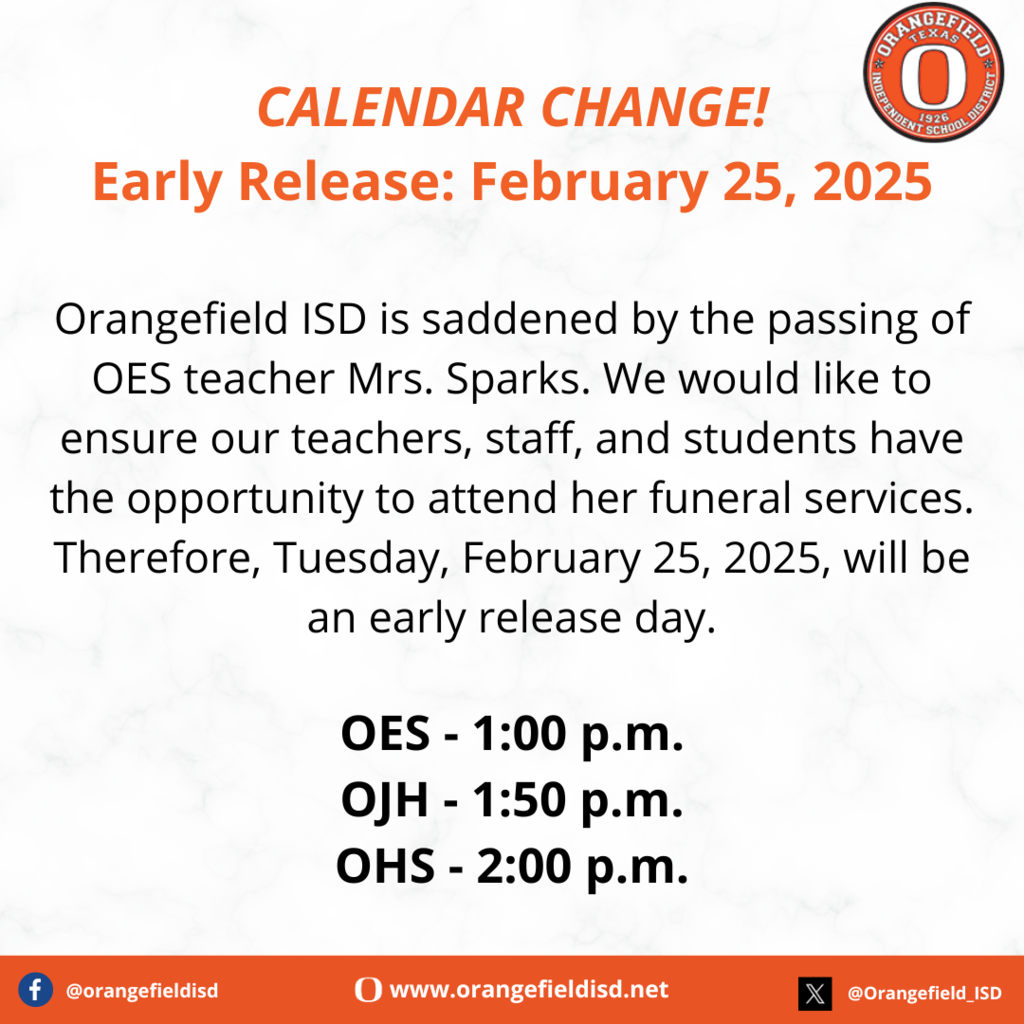 Orangefield ISD is saddened by the passing of OES teacher Mrs. Sparks. We would like to ensure our teachers, staff, and students have the opportunity to attend her funeral services. Therefore, Tuesday, February 25, 2025, will be an early release day.
