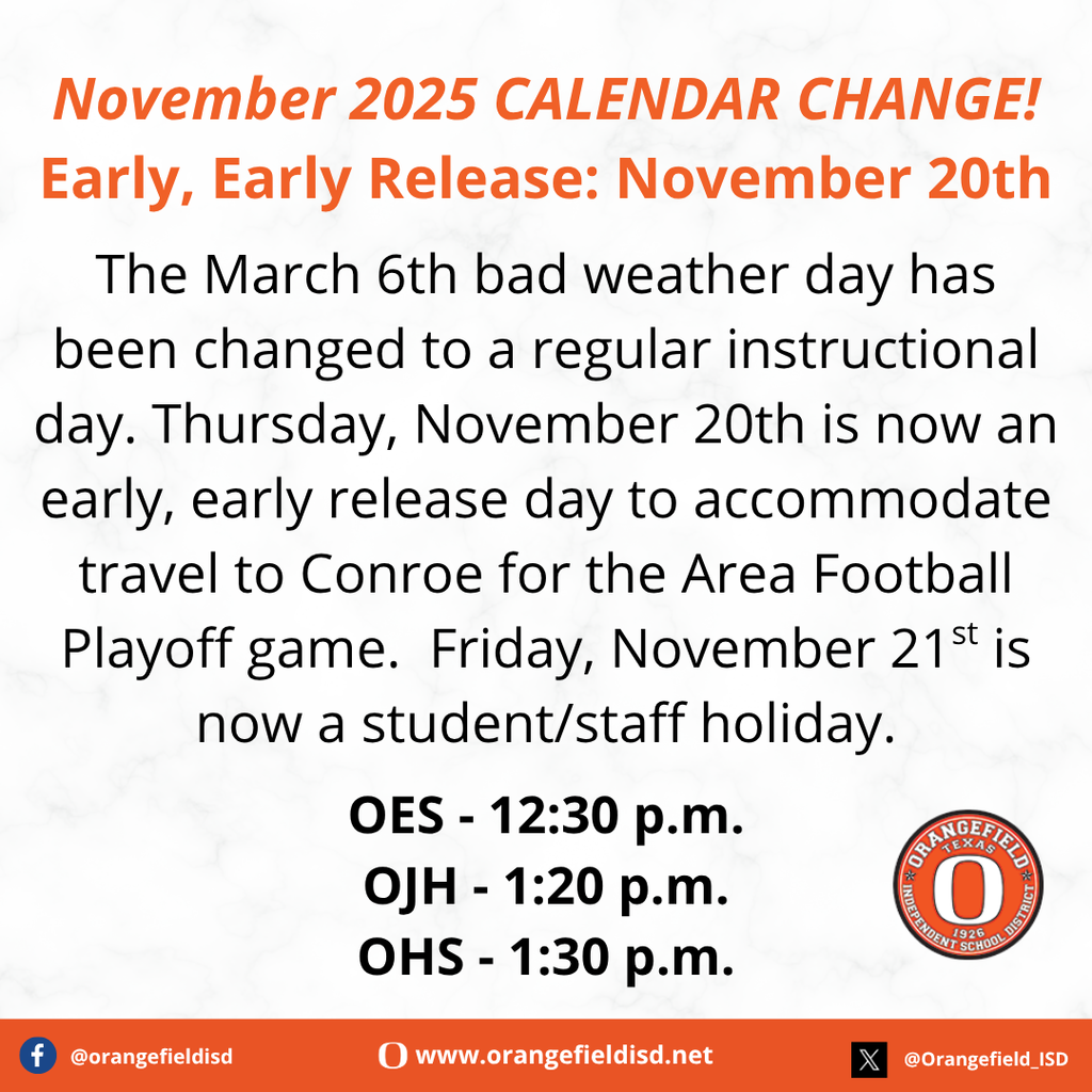 The March 6th bad weather day has been changed to a regular instructional day. Thursday, November 20th is now an early, early release day to accommodate travel to Conroe for the Area Football Playoff game. Friday, November 21st is now a student/staff holiday.