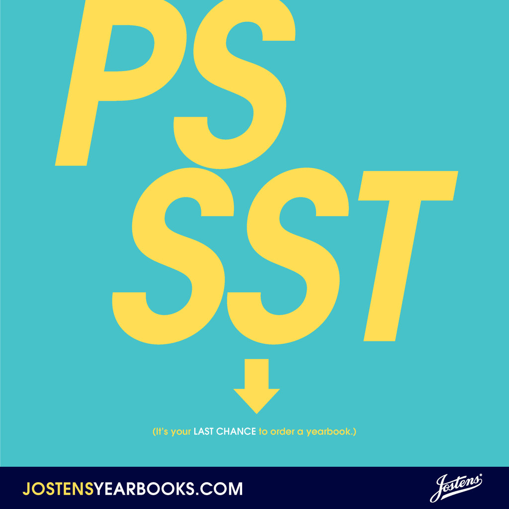 Last Chance (psst). It's your last chance to order a yearbook. Go to jostensyearbooks.com