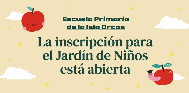 Escuala Primaria de las Isla Orcas La Inscripción para el Jardín de Niños está abierta
