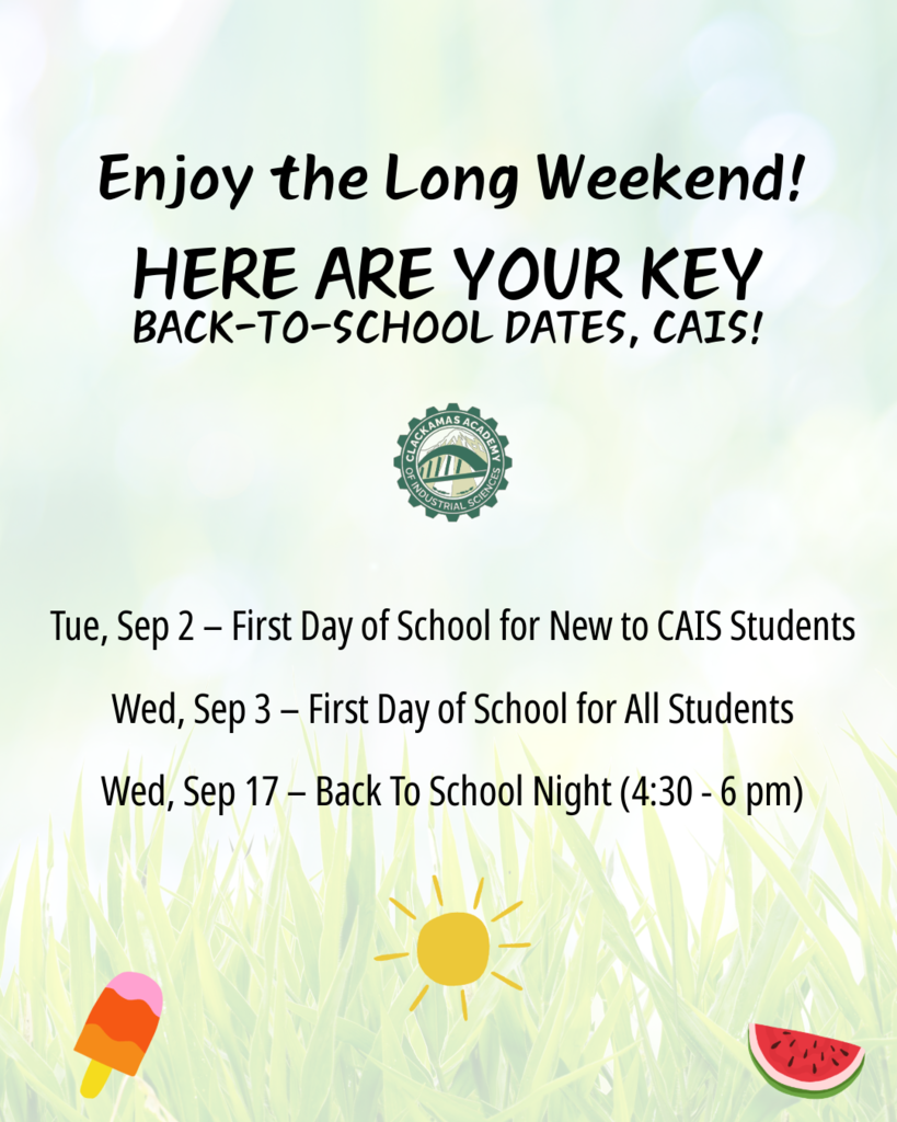 Back to school important dates:  Tue, Sep 2 – First Day of School for New to CAIS Students  Wed, Sep 3 – First Day of School for All Students Wed, Sep 17 – Back To School Night (4:30 - 6 pm)