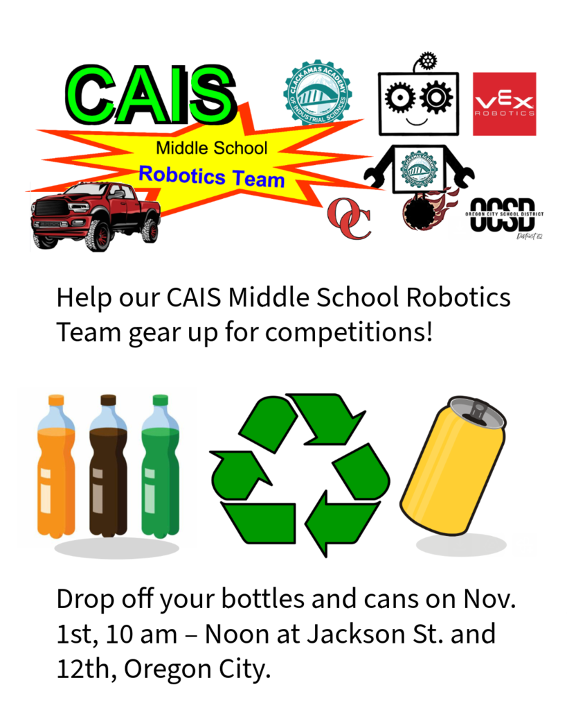 MIDDLE SCHOOL ROBOTICS Help our CAIS Middle School Robotics Team gear up for competitions! Drop off your bottles and cans on Nov. 1st, 10 am – Noon at Jackson St. and 12th, Oregon City.