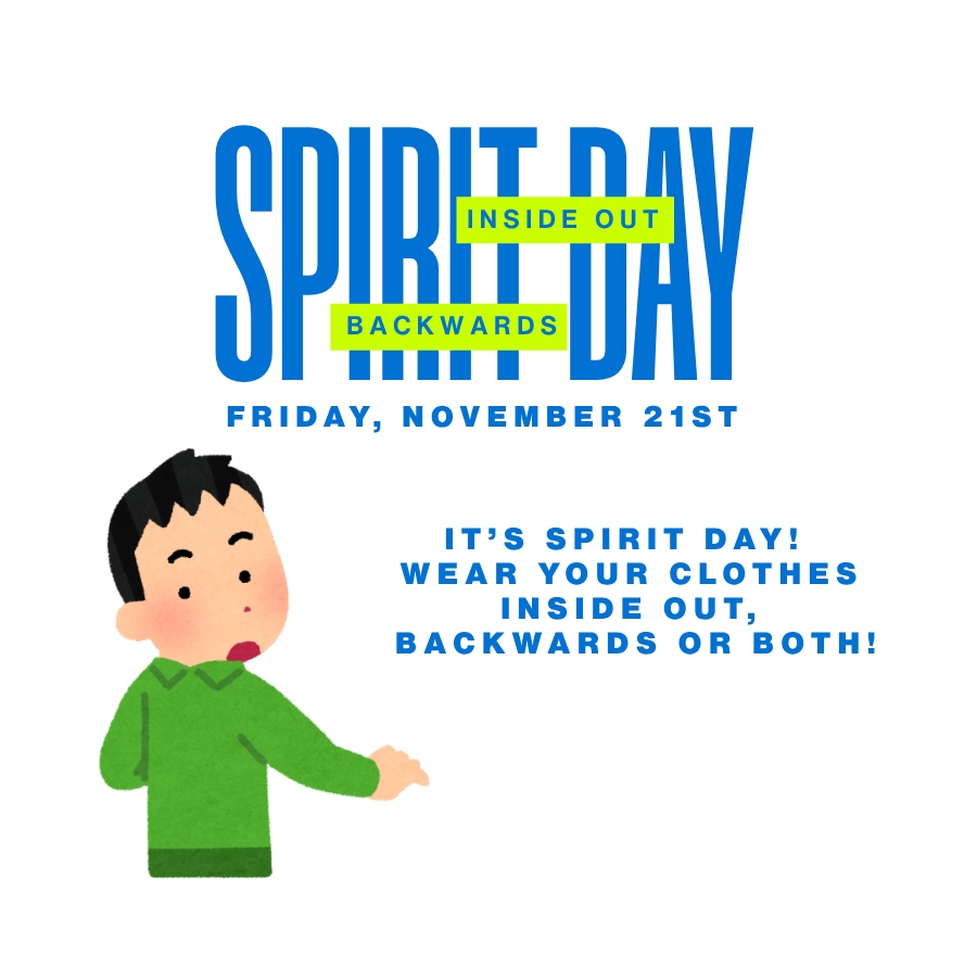 It's Spirit Day! Wear your clothes inside out, backwards or both! Friday, November 21st.