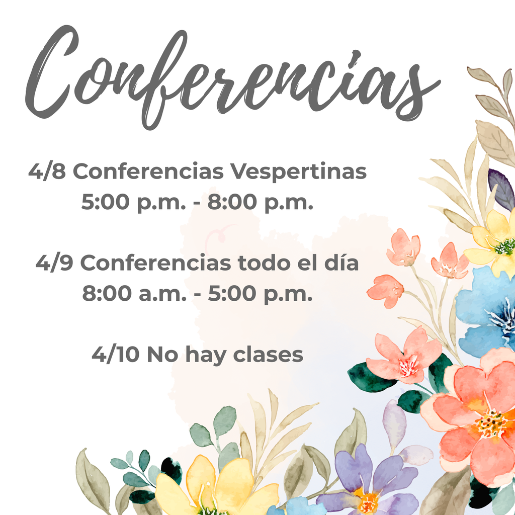 Conferencias 4/8 Conferencias Vespertinas 5:00 p.m. - 8:00 p.m.  4/9 Conferencias todo el dia 8:00 a.m. - 5:00 p.m.  4/10 No hay clases