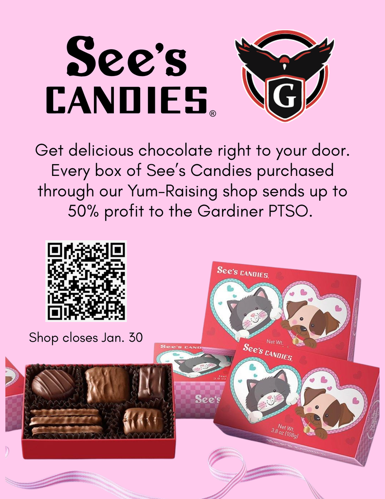 See's Candies Get delicious chocolate right to your door.  Every box of See's Candies purchased through our Yum-Raising shop sends up to 50% profit to the Gardiner PTSO. shop closes Jan. 30