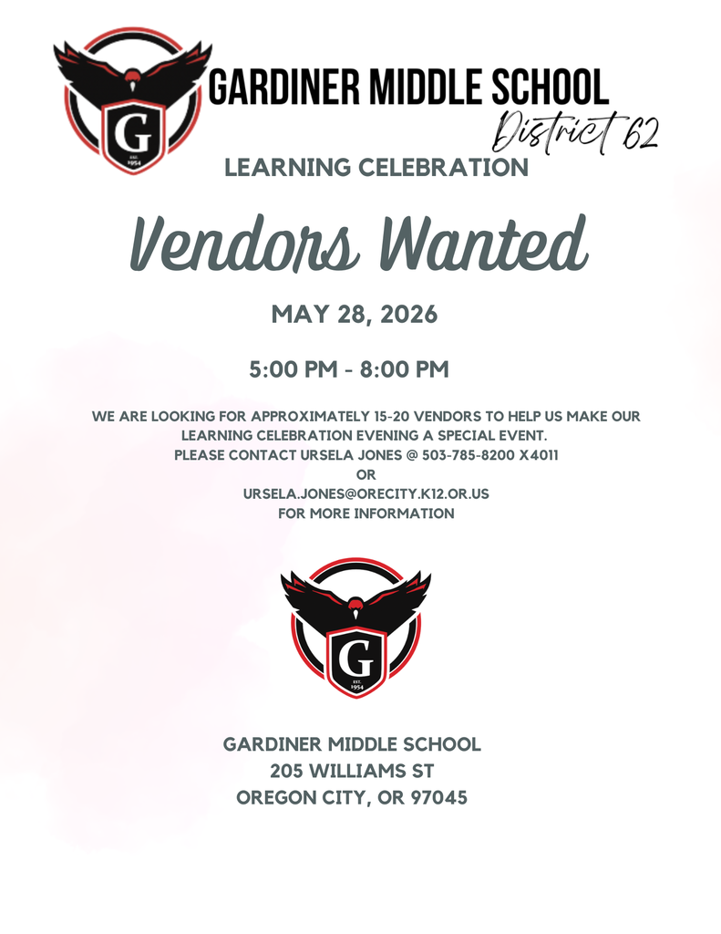 Gardiner Middle School District 62 Learning Celebration Vendors Wanted May 28, 2026 5:00 pm - 8:00 PM We are looking for approximately 15-20 vendors to help us make our learning celebration evening a special event. Please contact Ursela Jones @ 503-785-8200 x 4011 or Ursela.jones@orecity.k12.or.us for more information Gardiner Middle School 205 Williams St. Oregon City, OR 97045