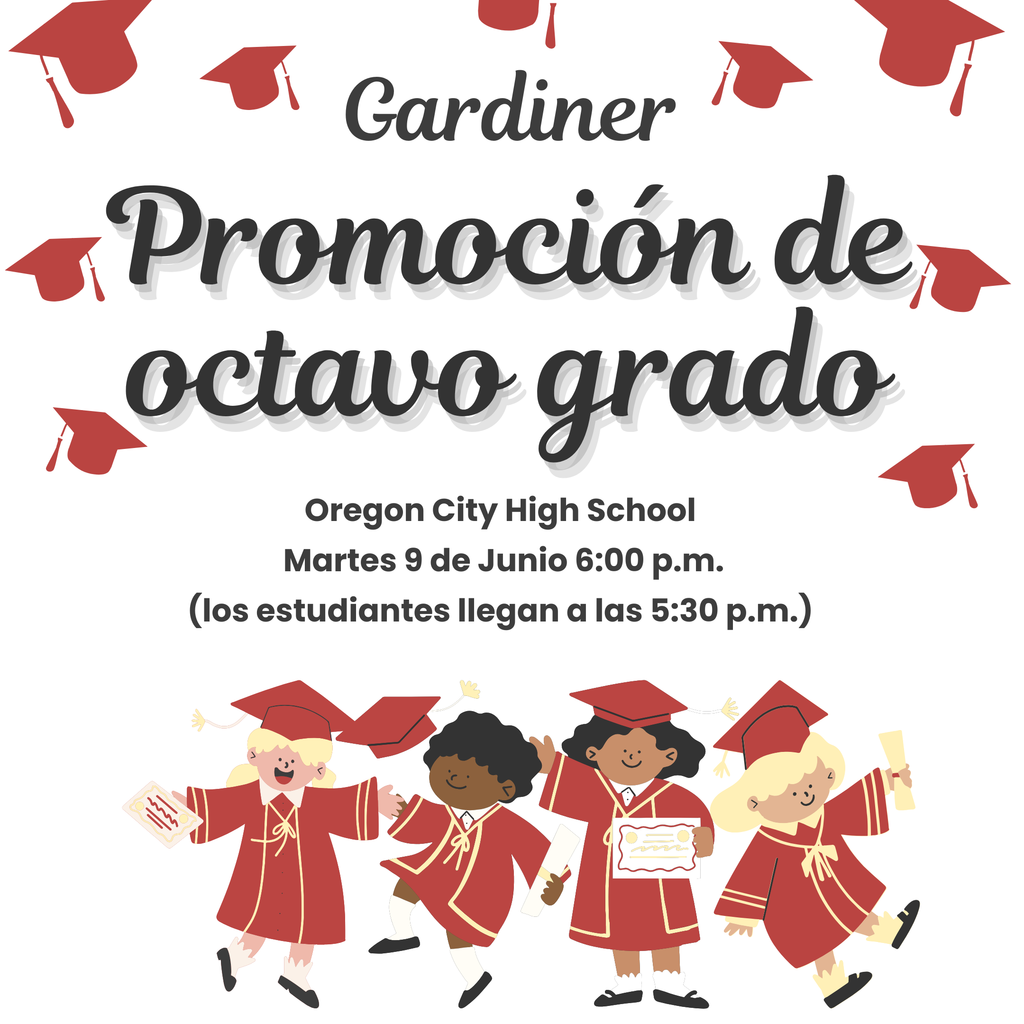 Gardiner Promocion de octavo grado Oregon City High School Martes 9 de Junio 6:00 p.m. (lost estudiantes llegan a las 5:30 p.m.)