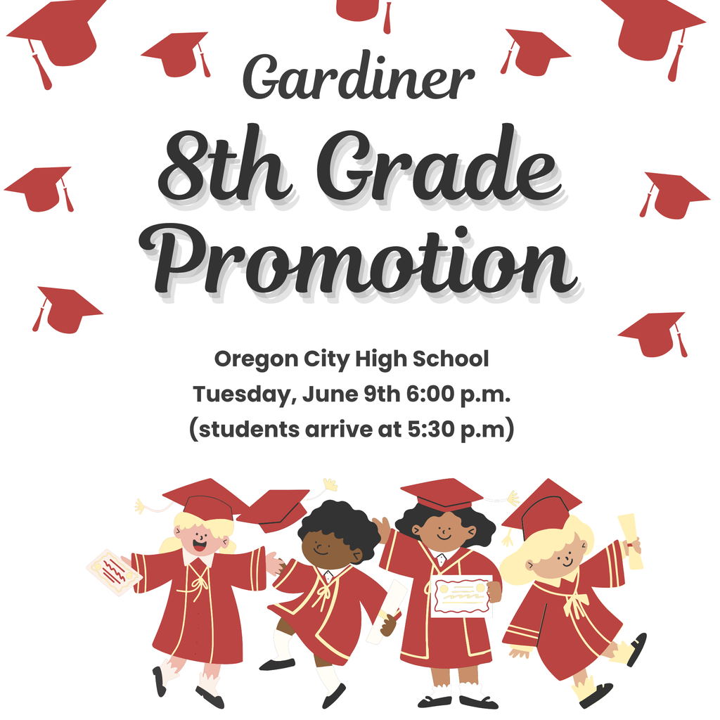 Gardiner 8th Grade Promotion Oregon City High School Tuesday, June 9th 6:-- p.m. 9 (students arrive at 5:30 p.m.)