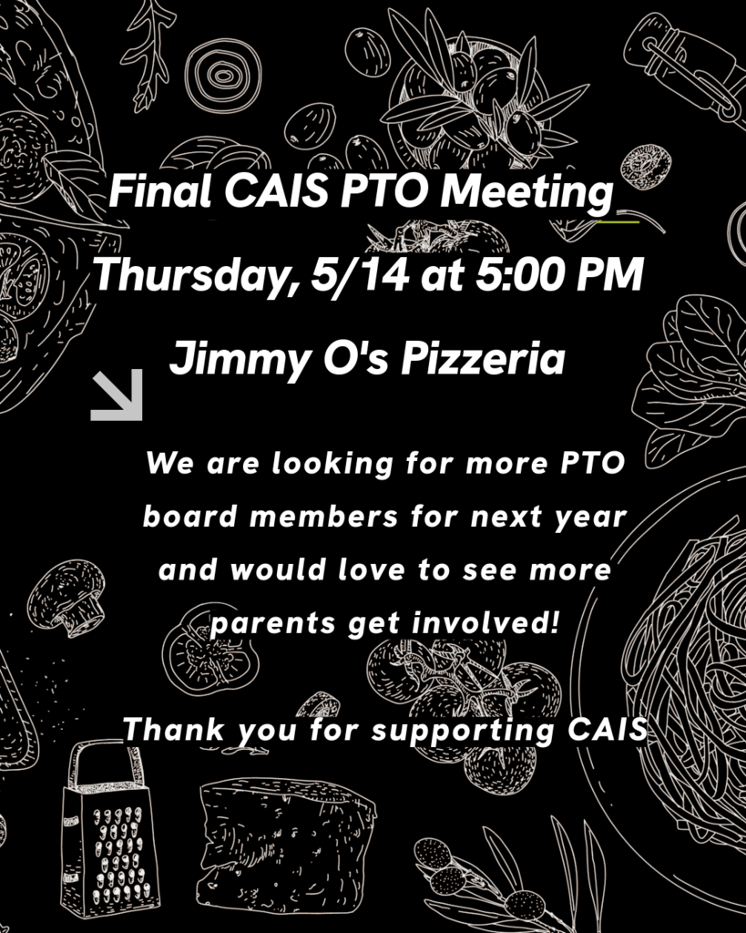 Final CAIS PTO Meeting  Thursday, 5/14 at 5 PM Jimmy O's Pizzeria
