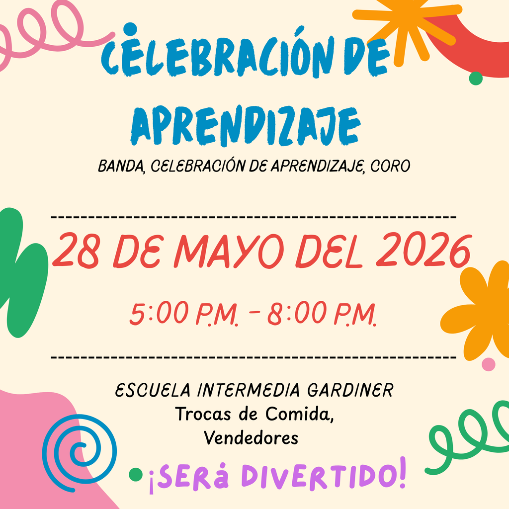 Celebracion de aprendizaje Banda, celebracion de aprendizaje, coro 28 de Mayo del 2026 5:00p.m. - 8:00 p.m. Escuela intermedia Gardiner Trocas de Comida, Vendedores Sera Divertido!