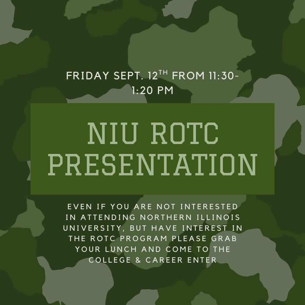 NIU ROTC Presentation - Friday Sept 12th from 11:30-1:20 pm, even if you are not interested in attending Northern Illinois University, but have interest in the ROTC Program, please grab your lunch and come the college and caree