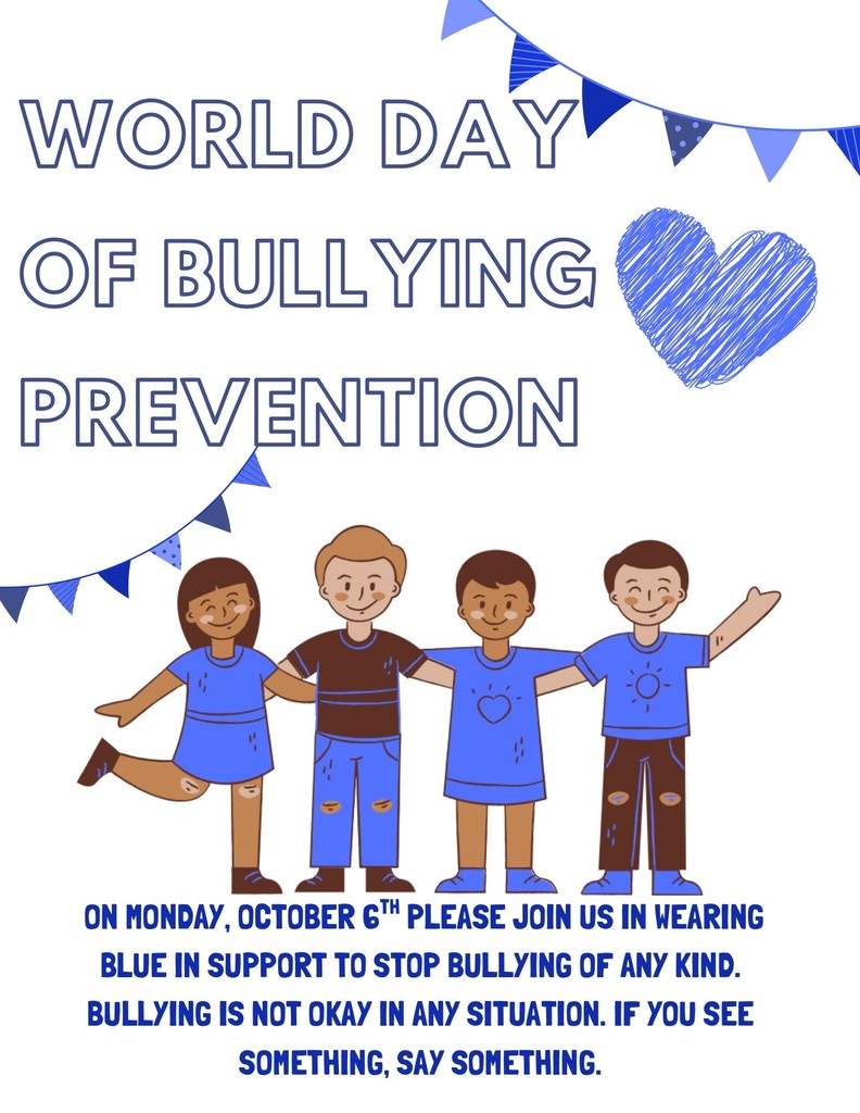 World Day of Bullying Prevention On Monday Oct 6 please join us in wearing bule in support to stop bullying of any kind. Bullying is not okay in any situation. If you see something, say something.