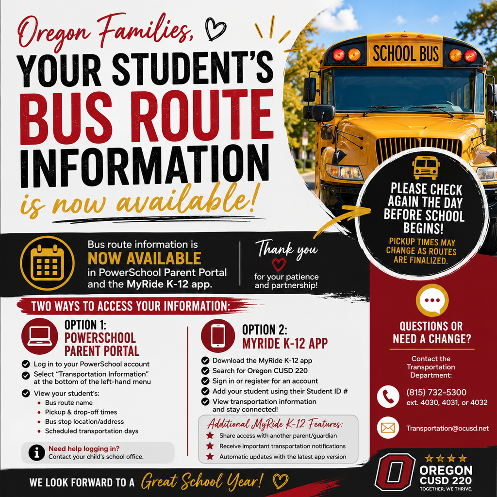 Graphic announcing that Oregon CUSD 220 student bus route information is now available. A large yellow school bus appears on the right side of the graphic with the headline, "Your Student's Bus Route Information is Now Available!" Families are informed that bus route information can be accessed in two ways: through the PowerSchool Parent Portal or the MyRide K-12 app. The graphic reminds families to review their student's route information and notes that pickup and drop-off times may change as routes are finalized. A prominent reminder encourages families to check their student's transportation information again the day before school begins. The graphic includes brief instructions for both access methods. For PowerSchool, families are directed to log in, select "Transportation Information," and view the student's route name, pickup and drop-off times, bus stop location, and scheduled transportation days. For the MyRide K-12 app, families are instructed to download the app, select Oregon CUSD 220, register or sign in, add their student using the student ID number, and view transportation information. Additional app features include sharing transportation access with another parent or guardian, receiving district transportation notifications, and automatic app updates. A contact panel provides Transportation Department assistance at (815) 732-5300, ext. 4030, 4031, or 4032, or by email at Transportation@ocusd.net. The graphic concludes with a message thanking families for their patience and partnership and wishing everyone a great school year. The Oregon CUSD 220 logo appears in the lower-right corner.